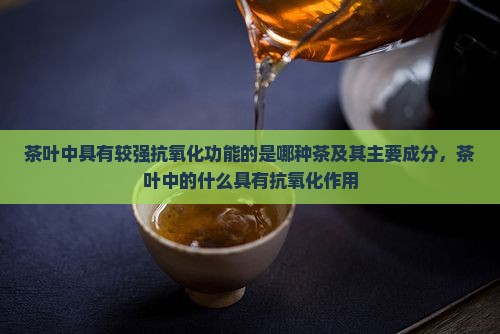 茶叶中具有较强抗氧化功能的是
