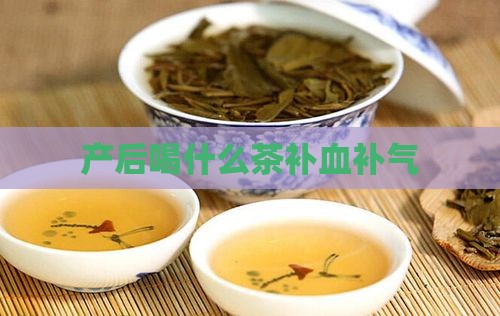 产后喝什么茶补血补气