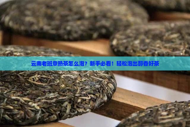 云南老班章熟茶怎么泡