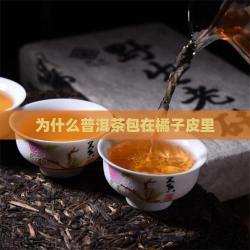 为什么普洱茶包在橘子皮里