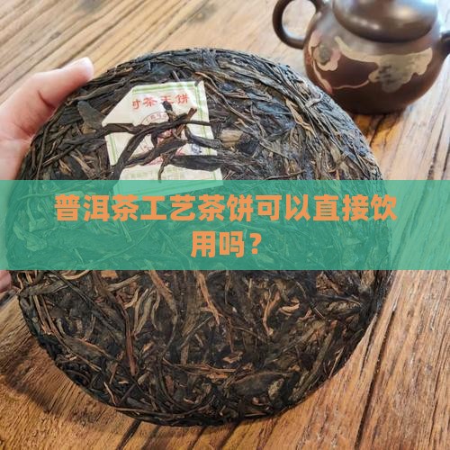 普洱茶工艺茶饼可以吃吗