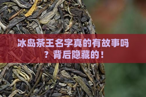 冰岛茶王名字的由来和含义
