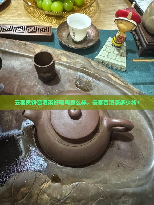 云客贡饼普洱茶好喝吗怎么样
