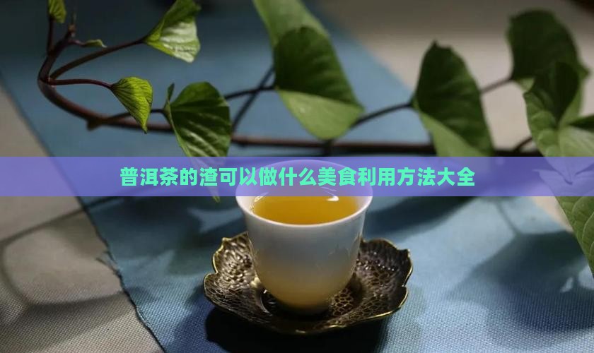 普洱茶的渣可以做什么