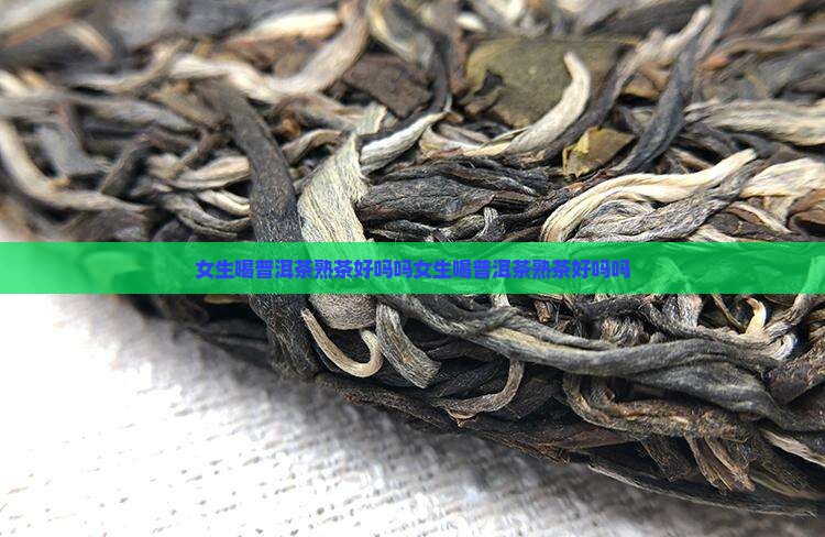 女生喝普洱茶熟茶好吗吗