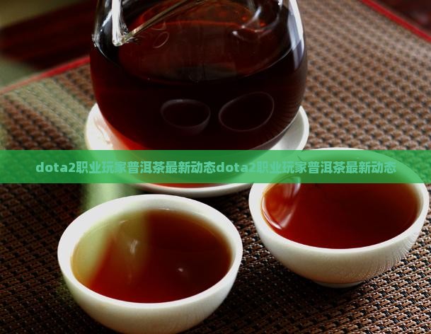 dota2职业玩家普洱茶