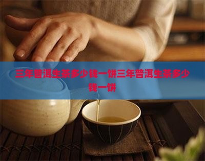 三年普洱生茶多少钱一饼