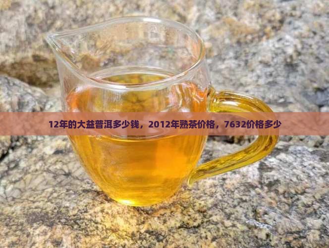 12年的大益普洱多少钱