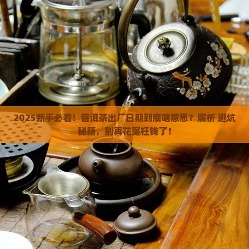 普洱茶出厂日期是什么意思