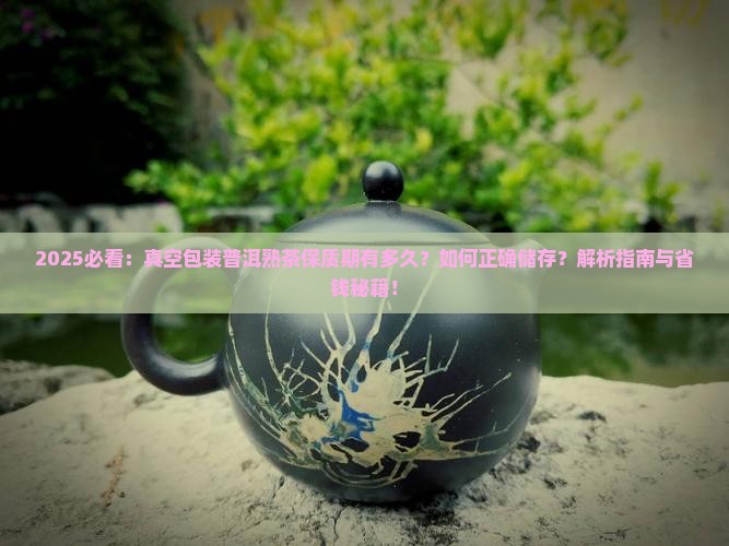 真空包装的普洱熟茶保质期多久