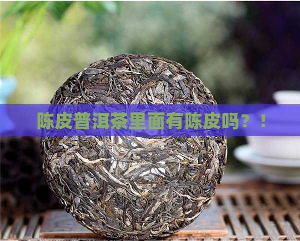 陈皮普洱茶里面有陈皮吗