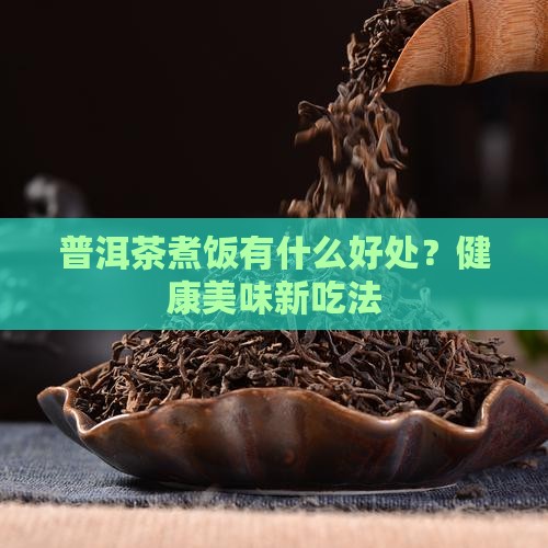 普洱茶煮饭有什么好处