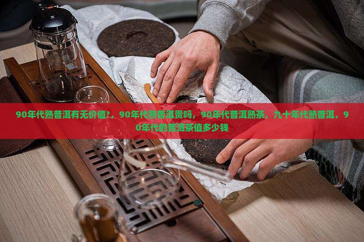 90年代熟普洱有无价值