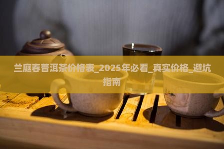 兰庭春普洱茶价格表