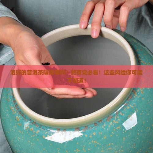 泡好的普洱茶隔夜喝吗