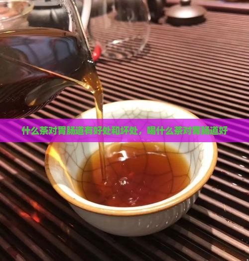 什么茶对胃肠道有好处 什么茶对胃肠道有好处