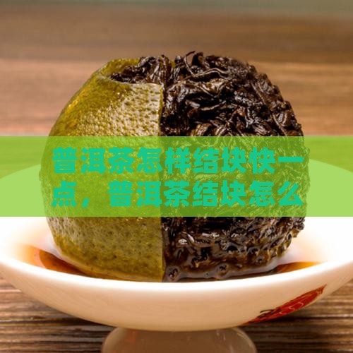 普洱茶怎样结块快一点
