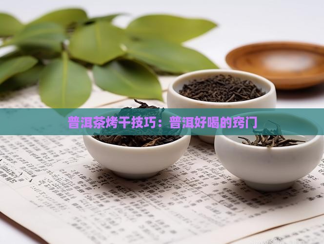 普洱茶怎样烤干才好喝窍门
