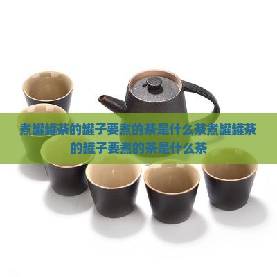 煮罐罐茶的罐子要煮的茶是什么茶