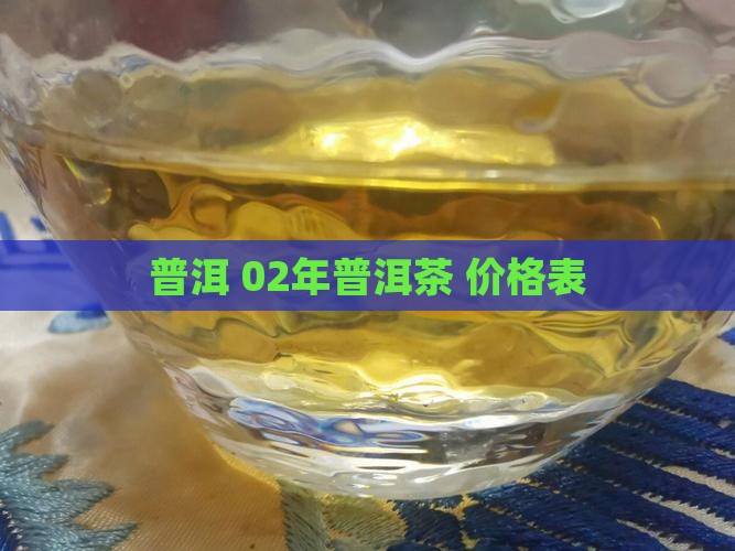 02年普洱茶饼的价格表