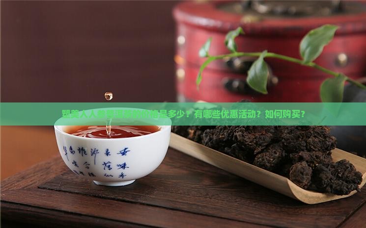 塑美人人参普洱茶价格