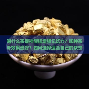 喝什么茶提神醒脑增强记忆力