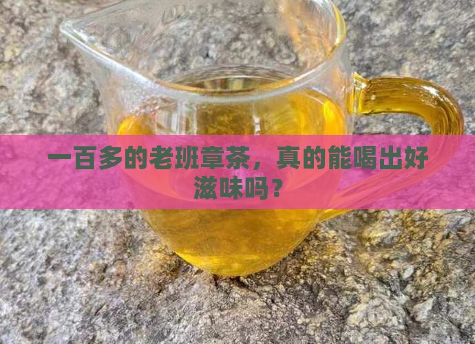 一百多的老班章茶叶好不好 一百多的老班章茶叶好不好
