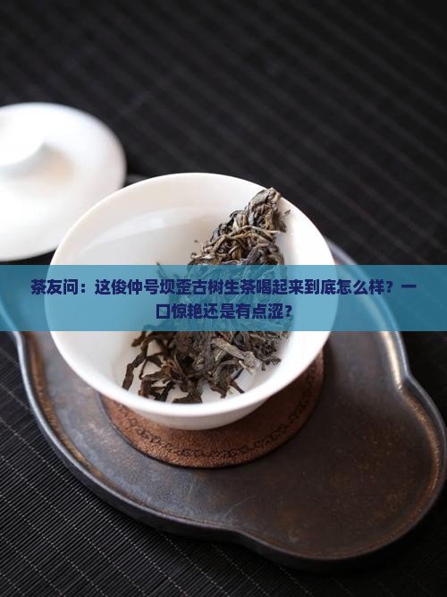 俊仲号坝歪古树生茶
