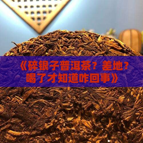 碎银子普洱茶差地