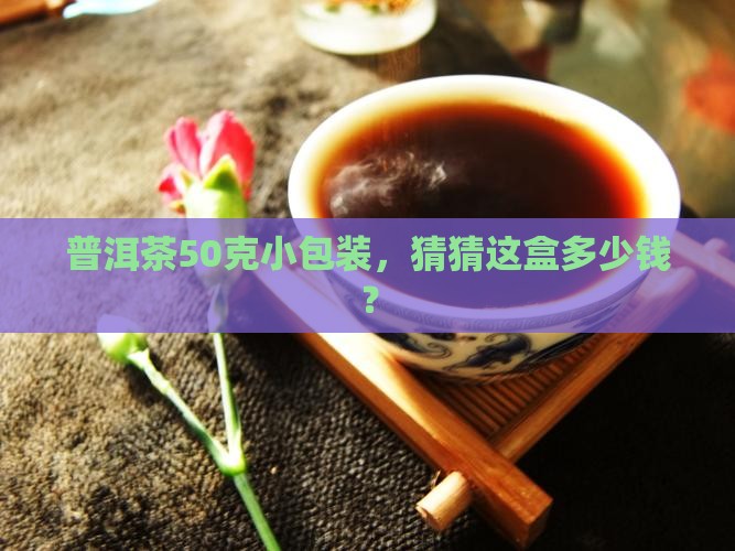 普洱茶50克包装盒装多少钱 普洱茶50克包装盒装多少钱