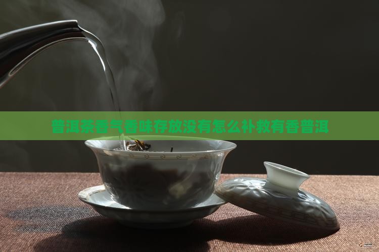 北方仓普洱茶没香味了怎么办