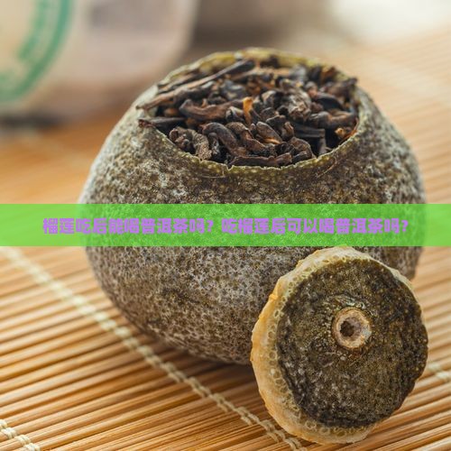 榴莲吃后能喝普洱茶