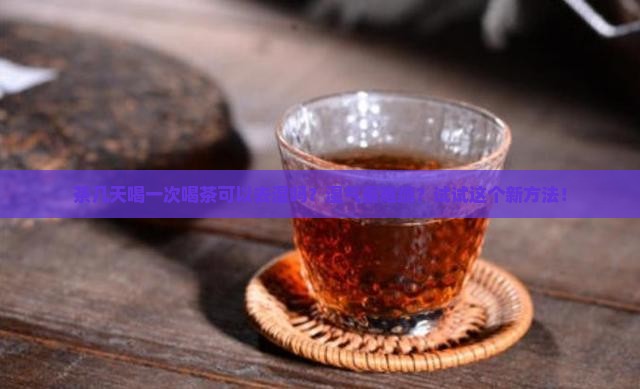 茶几天喝一次喝茶可以去湿吗