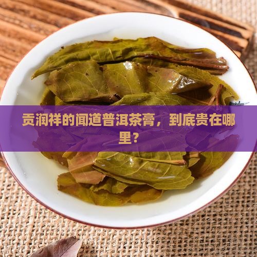 贡润祥闻道普洱茶膏价格