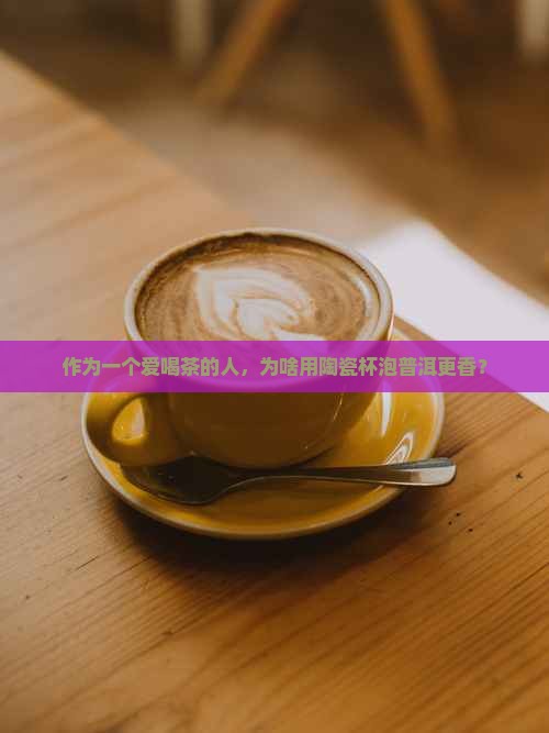 普洱茶为什么用陶瓷杯子泡
