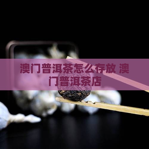 澳门普洱茶怎么存放