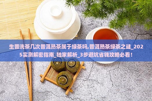 生普洗茶几次普洱熟茶属于绿茶吗
