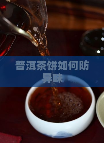 普洱茶饼如何防异味 普洱茶饼如何防异味