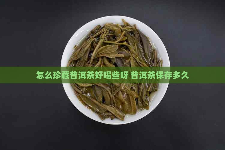 怎么珍藏普洱茶好喝些呀
