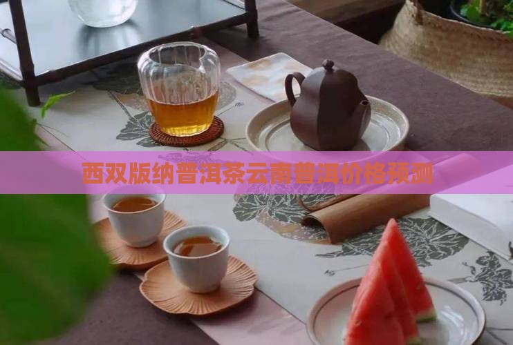 西双版纳普洱茶价格预测