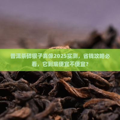 普洱茶碎银子便宜吗