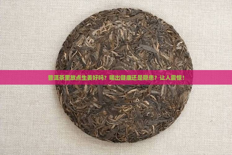 普洱茶里放点生姜好吗吗