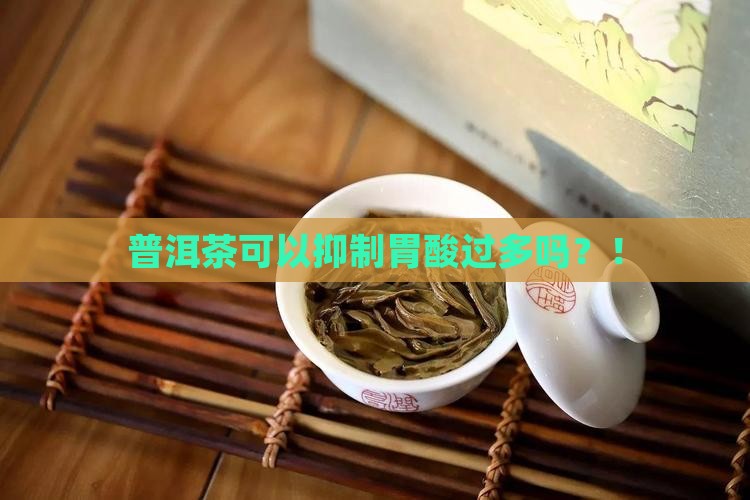 普洱茶可以抑制胃酸过多吗