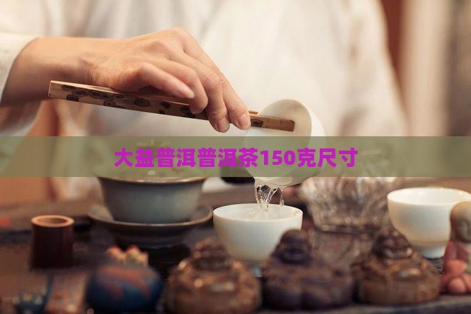 大益150克普洱茶尺寸