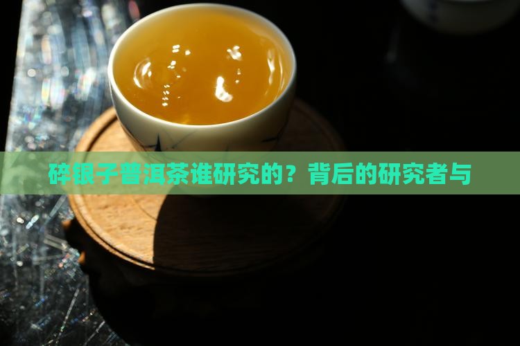 碎银子普洱茶谁研究的