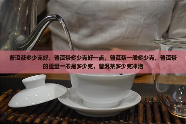 普洱茶多少克好