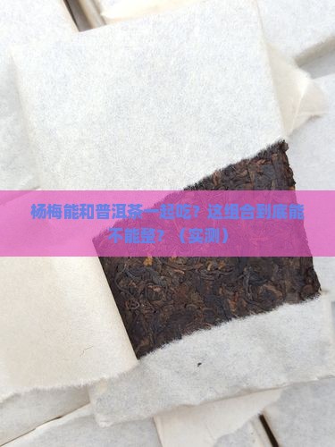杨梅可以和普洱茶一起吃吗