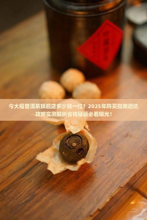 今大福普洱茶旗舰店多少钱一位