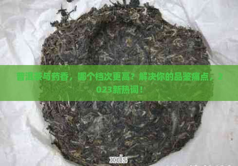 普洱茶和药香哪个档次高