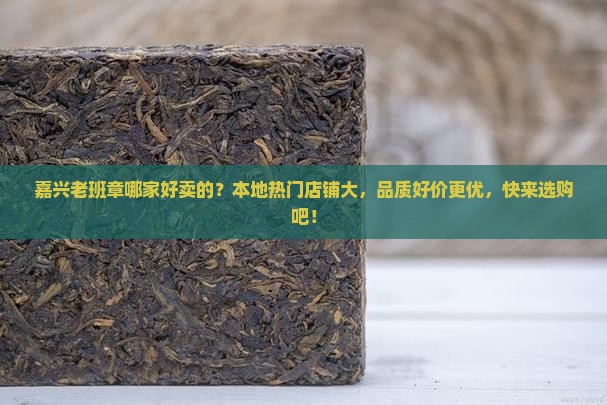 嘉兴老班章哪家好卖的